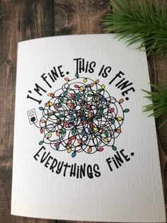 a card with the words i'm fine, this is time everythings fine on it