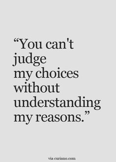 the quote you can't judge my choices without understanding my reason