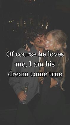 two people kissing each other with the caption of course he loves me, i am his dream come true