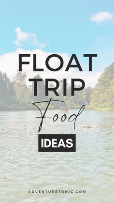 the words float trip food ideas over a lake