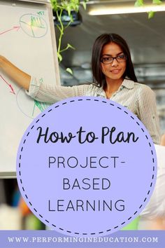 a woman standing in front of a whiteboard with the words how to plan project - based learning