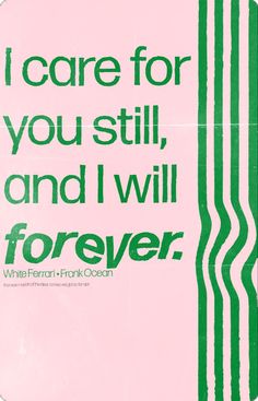 a green and white poster with the words i care for you still, and i will forever