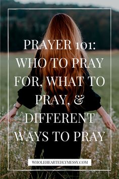 a woman standing in a field with her hands out and the words prayer 101 who to pray