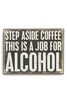 a sign that says, step aside coffee this is a job for alcohol on it