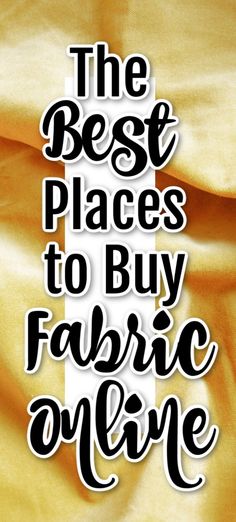 the best places to buy fabric online are in black and white lettering on a yellow background