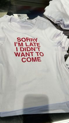 t - shirts that say sorry i'm late, i didn't want to come