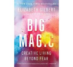 a book cover with the words, big magic creative living beyond fear written on it