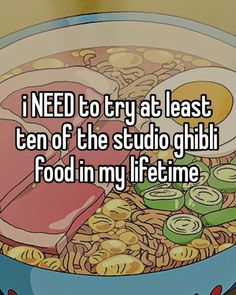 i need to try at least ten of the studio ghibli food in my lifetime