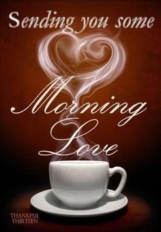 a coffee cup with steam coming out of it and the words sending you some morning love