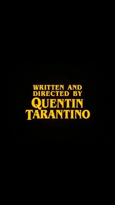 written and directed by quentin tarantino on black background with yellow lettering