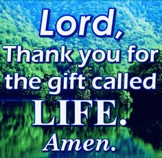 the words lord, thank you for the gift called life amen