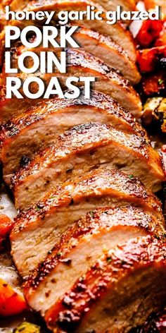 sliced pork loin roast with vegetables on the side and text overlay that reads honey garlic glazed pork loin roast