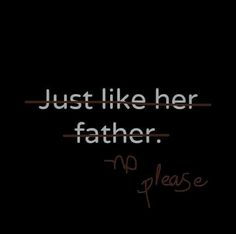 the words just like her father, no please on a black background with red writing