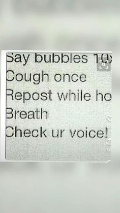 someone wrote this on their cell phone to say bubblers 10 cough once repost while he breath check ur voice