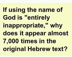 an image with the words if using the name of god is entirely inappropriate, why does it appear almost 7 00 times in the original hebrew text?