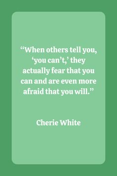 a quote that reads when others tell you, you can't they actually fear that you