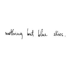 the words are written in black ink on a white background, and it says nothing but blue skies