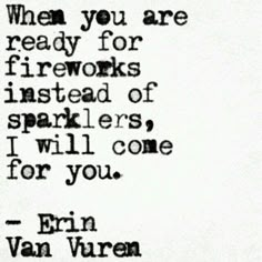 an old black and white photo with the words when you are ready for fireworks instead of sparklers, i will come for you