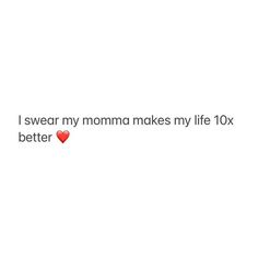 the text says, i swear my momma makes my life 10x better with a red heart