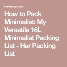 the text how to pack minimalist my versatie 101 minimalist packing list - her packing list