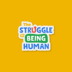 the struggle of being human sticker is shown on a yellow background with blue and green lettering