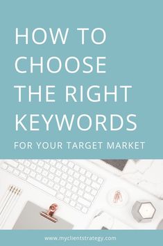 the words how to choose the right keywords for your target market on a blue background