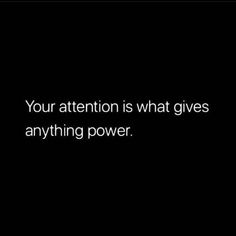 a black background with the words your attention is what gives anything power