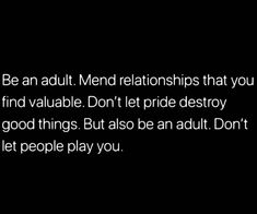 a black and white photo with the words, be an adult mend relationships that you find to find valuable don't let pride destroy