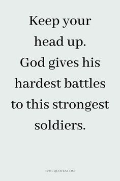 a quote that says keep your head up god gives his hardest battles to this strongest soldiers