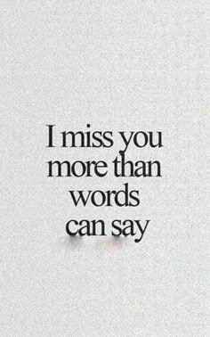 the words are written in black and white on a piece of paper that says i miss you more than words can say