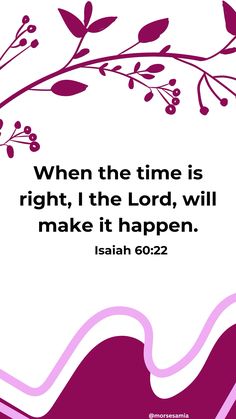 a quote from the bible, when the time is right, the lord will make it happen