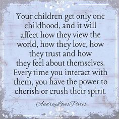 a quote with the words, your children get only one childhood and it will effect how they