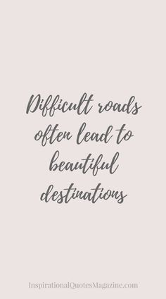 the words difficult roads often lead to beautiful destinations on a white background with black lettering