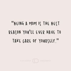 a quote on being a mom is the best reason you'll ever have to take care of yourself