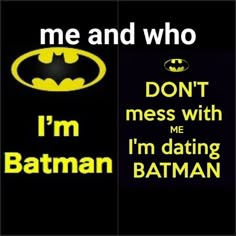 the batman symbol is shown in black and yellow, with text that reads me and who don't mess with me im dating batman