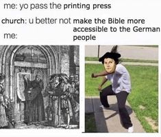 an image of a man in front of a painting and the caption reads me yo pass the printing press church u better not make the bible more accessible to the german people