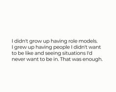 an image with the words i didn't grow up having role models, i grew up having people didn't want to be like and