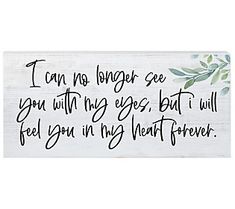 a wooden sign with the words i can't longer see you with my eyes but will feel you in my heart forever