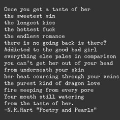 a poem written in black and white with the words, once you get a taste of her