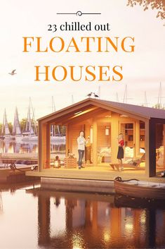 two people are standing on the dock in front of a floating house with text overlay that reads, 23 chilled out floating houses