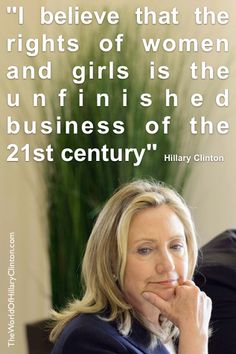 I believe that the rights of women and girls is the unfinished business of the 21st century - Hilary Clinton Hilary Clinton, Unfinished Business, Estilo Real, Women's Rights, Better Future, It Goes On, Hillary Clinton, Education Quotes, Womens Rights