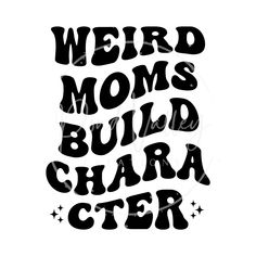 the words weird moms build character are shown in black and white, with stars