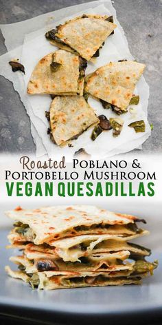 some food is stacked on top of each other with the words roasted poblaano and vegetable mushrom vegan quesadillas