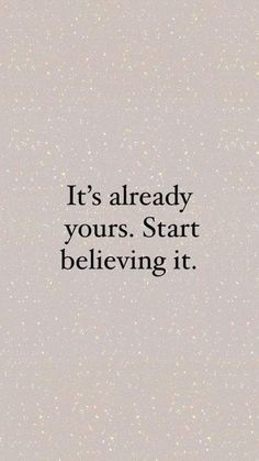 a quote that says it's already yours start believing