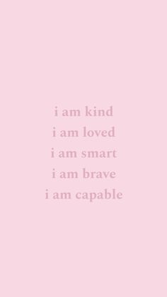 a pink background with the words i am kind, i am loved, i am smart, i am brave, i am capable