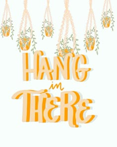 the words hang in there are hanging flowers