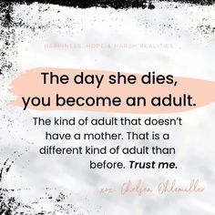 a quote with the words,'the day she dies, you become an adult