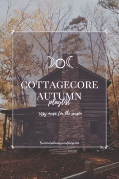 a log cabin with the words cottage core autumn playlist