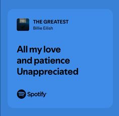 an ad for spotify with the text all my love and patience unappreciated