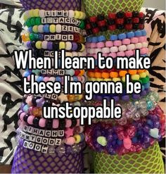 a stack of bracelets that says, when i learn to make these i'm going